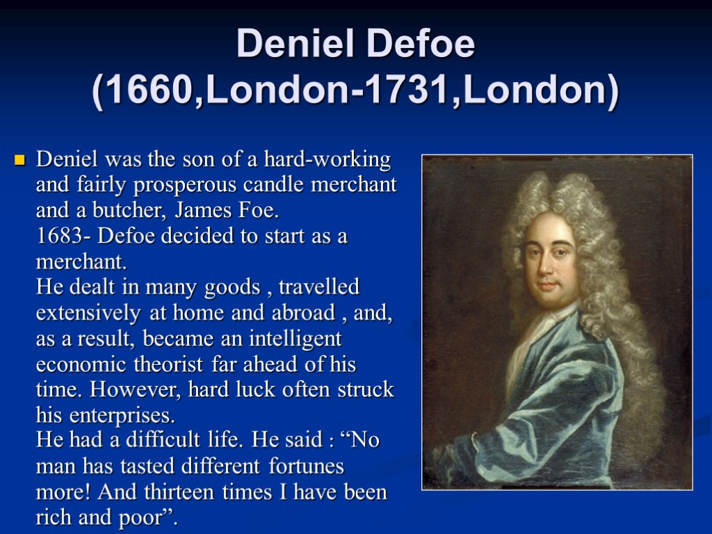 Deniel Defoe (1660,London-1731,London) Deniel was the son of a hard-working and fairly prosperous candle